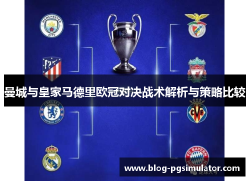 曼城与皇家马德里欧冠对决战术解析与策略比较