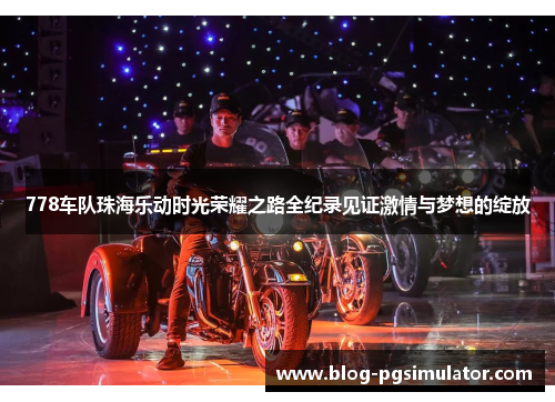 778车队珠海乐动时光荣耀之路全纪录见证激情与梦想的绽放