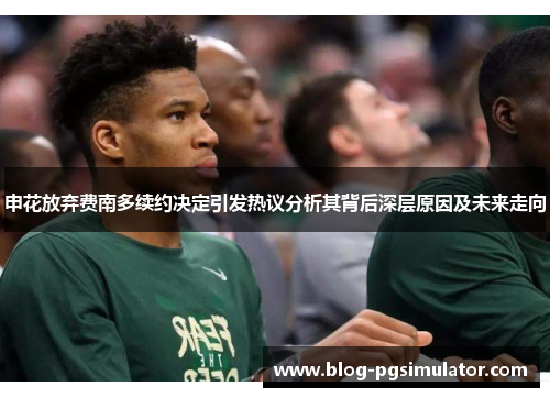 申花放弃费南多续约决定引发热议分析其背后深层原因及未来走向