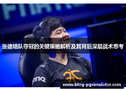 张德培队夺冠的关键策略解析及其背后深层战术思考