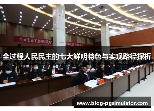 全过程人民民主的七大鲜明特色与实现路径探析