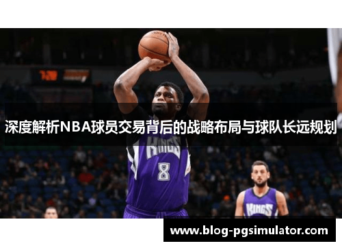 深度解析NBA球员交易背后的战略布局与球队长远规划