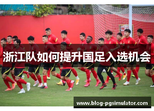 浙江队如何提升国足入选机会