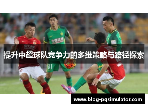 提升中超球队竞争力的多维策略与路径探索